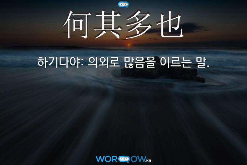 何其多也(하기다야)의 의미: 의외로 많음을 이르는 말.