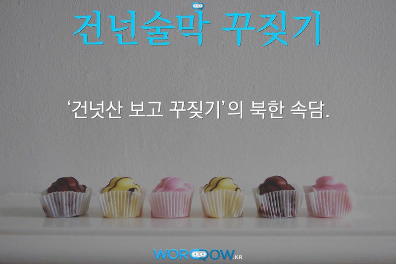 건넌술막 꾸짖기: ‘건넛산 보고 꾸짖기’의 북한 속담.