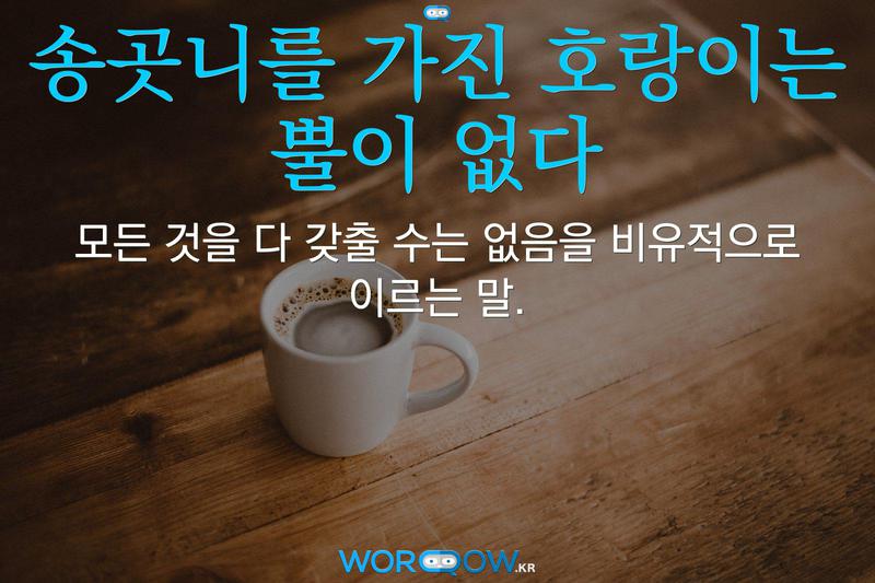 송곳니를 가진 호랑이는 뿔이 없다: 모든 것을 다 갖출 수는 없음을 비유적으로 이르는 말.
